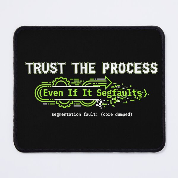 Item preview, Trust the Process (Even If It Segfaults) designed and sold by Amr Darwish Graphic designer.