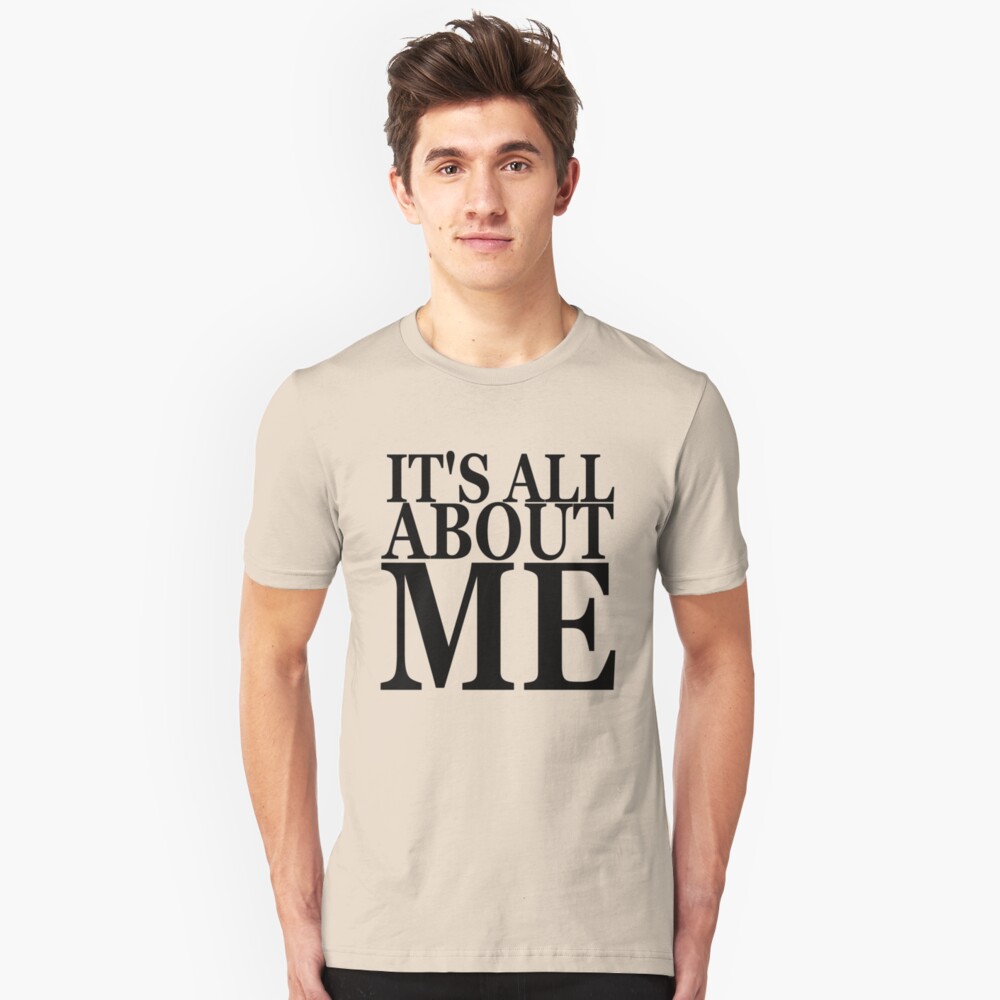 Its All About Me T Shirt By Rdwnggrldesigns Redbubble 