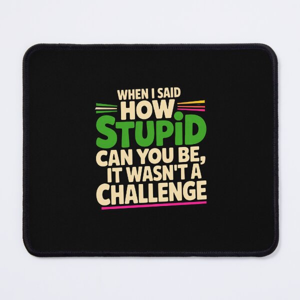 Item preview, When I Said How Stupid Can You Be – Bold Funny Quote Typography Design designed and sold by DONT ASK CLUB.