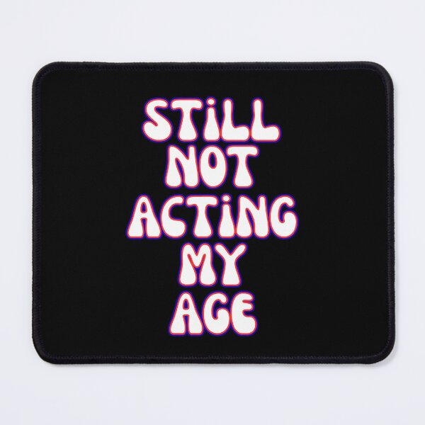 Item preview, Still Not Acting My Age Quote designed and sold by Snedsdigital.