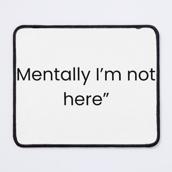 Item preview, Mentally I’m Not Here – Funny Relatable Quote designed and sold by MentalTabs.