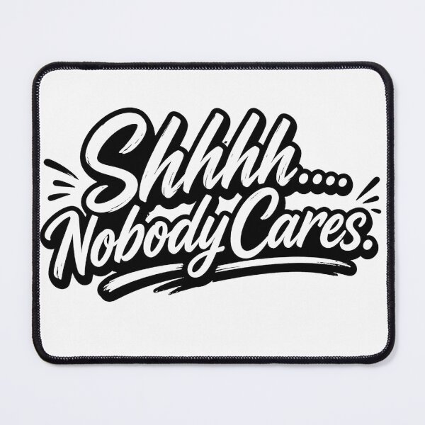 Item preview, Shhh....Nobody Cares designed and sold by Inappropriate Ink.