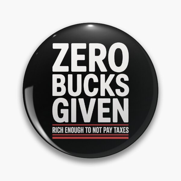 Item preview, Zero Bucks Given Rich Enough to Not Pay Taxes Funny Tax Gift designed and sold by Say It With Ink.