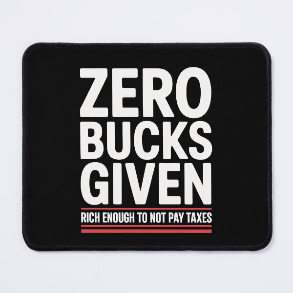 Item preview, Zero Bucks Given Rich Enough to Not Pay Taxes Funny Tax Gift designed and sold by Say It With Ink.