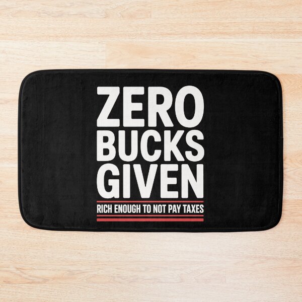 Item preview, Zero Bucks Given Rich Enough to Not Pay Taxes Funny Tax Gift designed and sold by Say It With Ink.