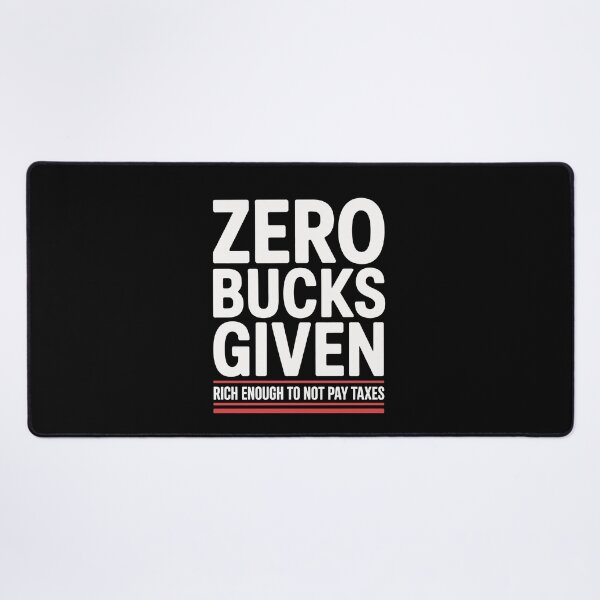 Item preview, Zero Bucks Given Rich Enough to Not Pay Taxes Funny Tax Gift designed and sold by Say It With Ink.