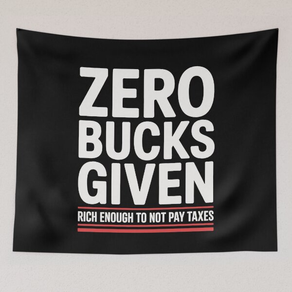 Item preview, Zero Bucks Given Rich Enough to Not Pay Taxes Funny Tax Gift designed and sold by Say It With Ink.