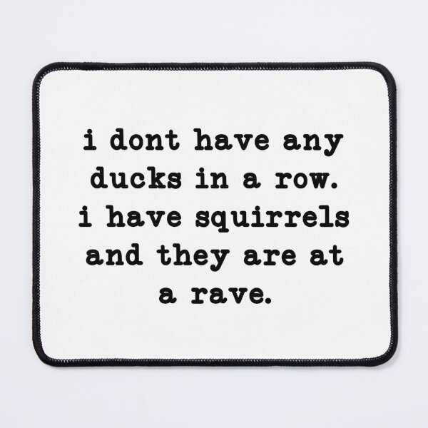 Item preview, i dont have any ducks in a row i have squirrels and they are at a rave,funny sayings designed and sold by CloudyPress.