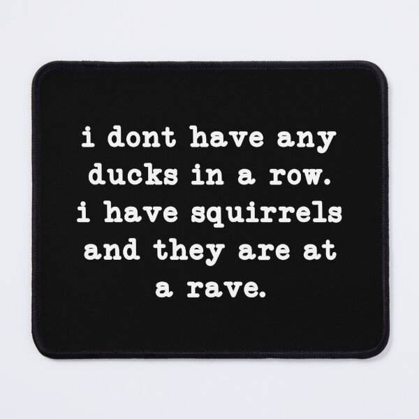 Item preview, i dont have any ducks in a row i have squirrels and they are at a rave,funny sayings designed and sold by CloudyPress.