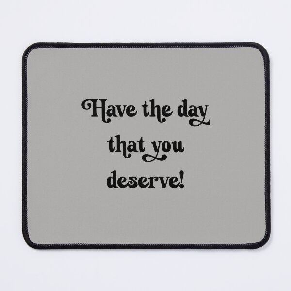 Item preview, Have the day you deserve designed and sold by GiSilver.