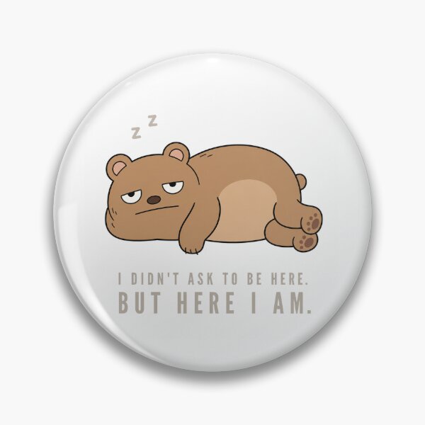 Item preview, Bear – “I DIDN’T ASK TO BE HERE. BUT HERE I AM.” designed and sold by azv-stickers.