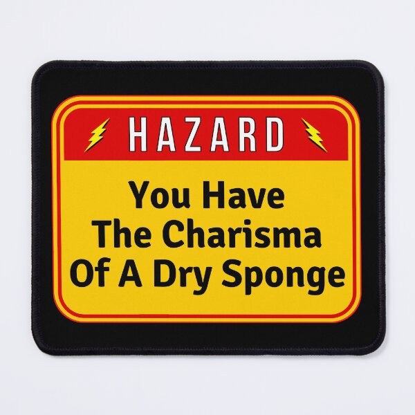 Item preview, HAZARD:  You Have The Charisma Of A Dry Sponge - funny warning signs designed and sold by DesignsFromTW-S.
