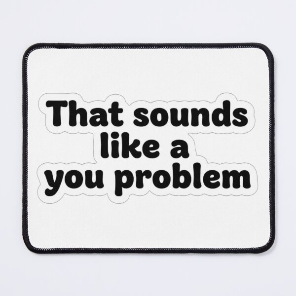 Item preview, That Sounds Like a You Problem – Funny Sarcastic Quote Sticker designed and sold by nishaaa2111.
