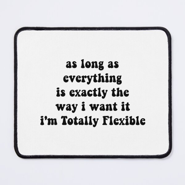 Item preview, as long as everything is exactly the way i want it i'm totally flexible,Funny Work designed and sold by CloudyPress.