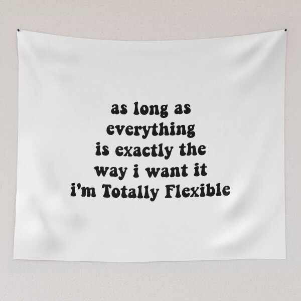 Item preview, as long as everything is exactly the way i want it i'm totally flexible,Funny Work designed and sold by CloudyPress.