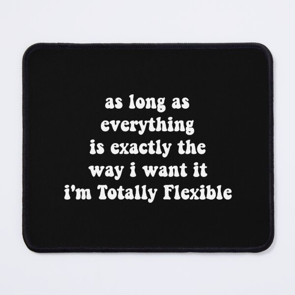Item preview, as long as everything is exactly the way i want it i'm totally flexible,Funny Work designed and sold by CloudyPress.