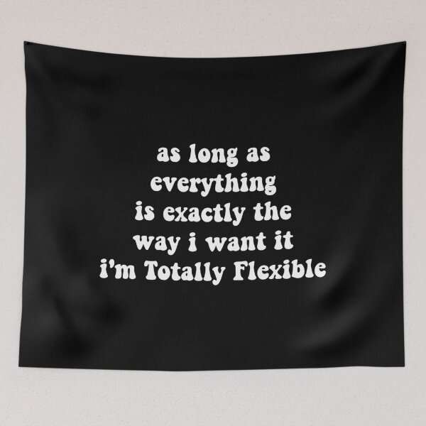 Item preview, as long as everything is exactly the way i want it i'm totally flexible,Funny Work designed and sold by CloudyPress.