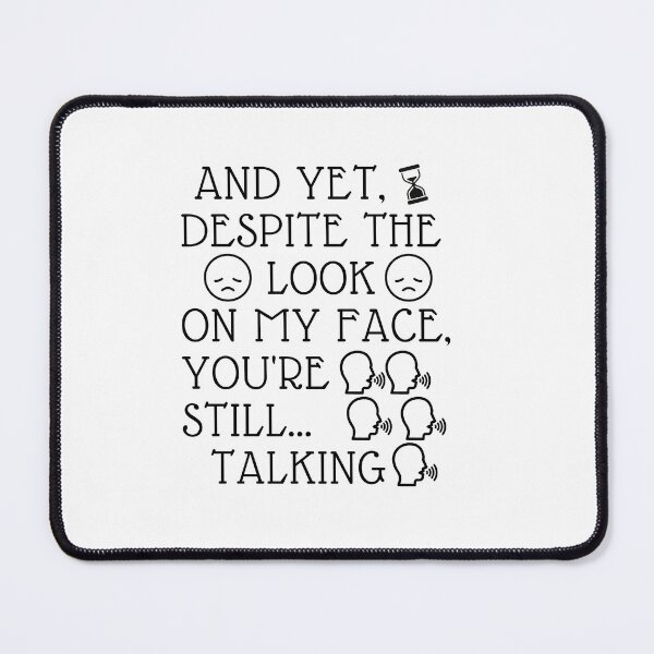 Item preview, And Yet, Despite the Look on my Face, You're Still Talking designed and sold by urchoice002.