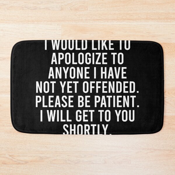 Item preview, I Would Like to Apologize To Anyone I have Not Yet Offended. Please Be Patient I will Get to You Shortly designed and sold by malicaferrha.