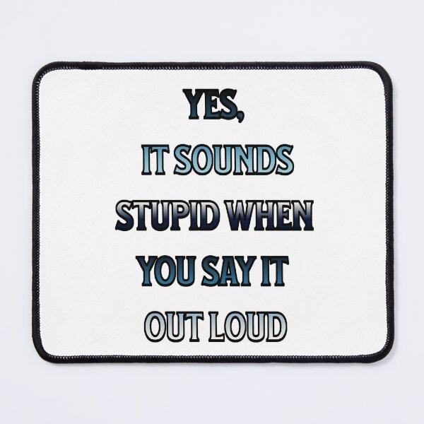 Item preview, #4 Yes, It Sounds Stupid When You Say It Out Loud designed and sold by Backlash Expressions.