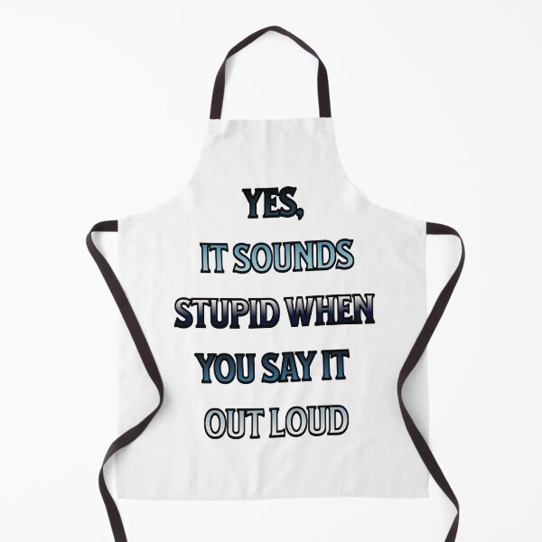 Item preview, #4 Yes, It Sounds Stupid When You Say It Out Loud designed and sold by Backlash Expressions.