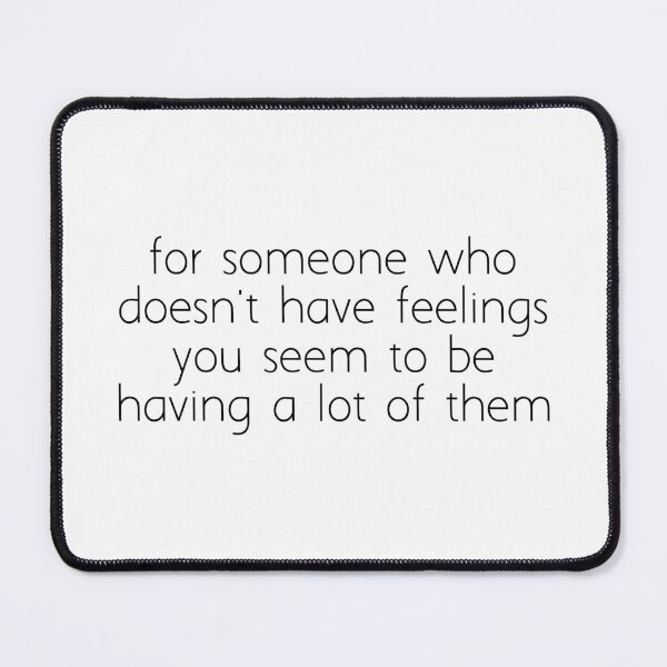 Item preview, for someone who doesn't have feelings you seem to be having a lot of them designed and sold by Ice Breakers .