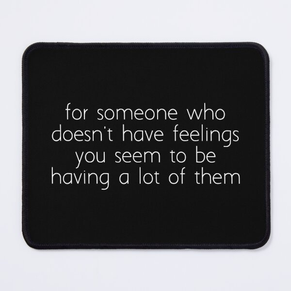 Item preview, for someone who doesn't have feelings you seem to be having a lot of them designed and sold by Ice Breakers .