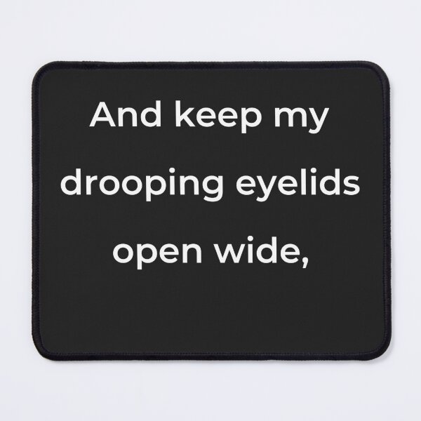 Item preview, "And keep my drooping eyelids open wide," - print white designed and sold by ariksworld.