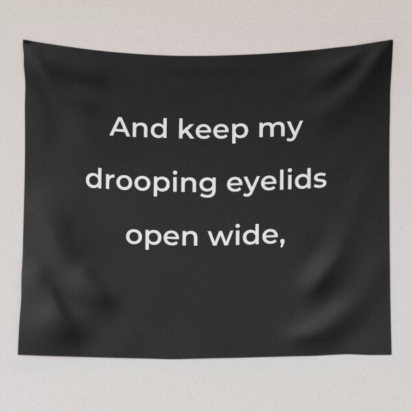 Item preview, "And keep my drooping eyelids open wide," - print white designed and sold by ariksworld.