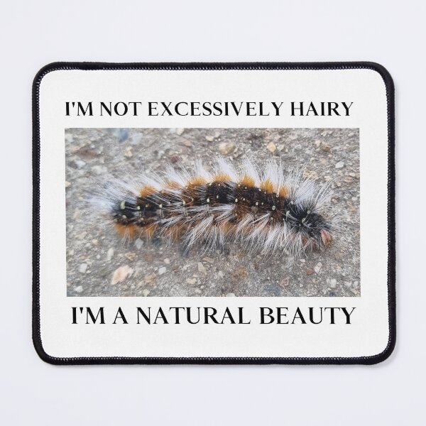 Item preview, I'm Not Excessively Hairy I'm a Natural Beauty Fuzzy Caterpillar designed and sold by Massara6.