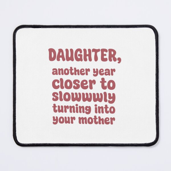 Item preview, Daughter, Another Year Close To Slowwwly Turning Into Your Mother designed and sold by krystalRomanart.