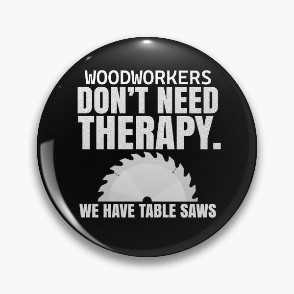 Item preview, Woodworkers Don't Need Therapy Table Saw Design designed and sold by MasticGraphic.