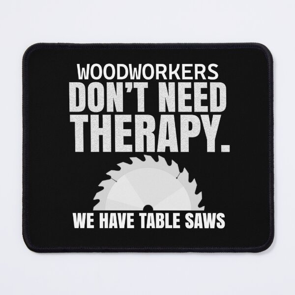 Item preview, Woodworkers Don't Need Therapy Table Saw Design designed and sold by MasticGraphic.