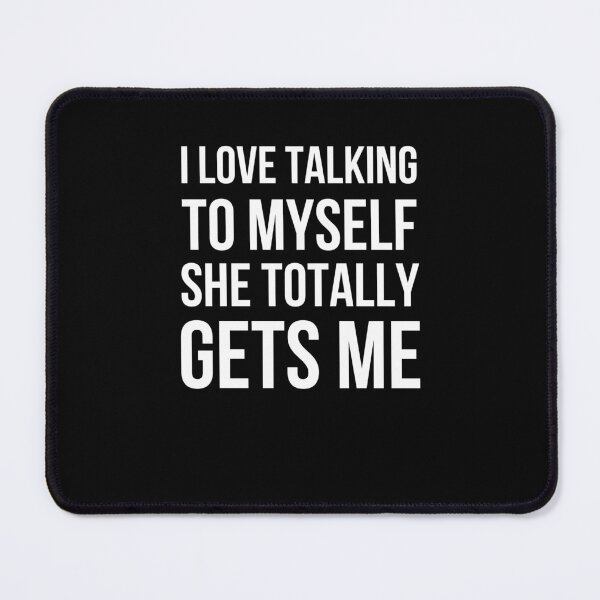 Item preview, I Love Talking To Myself She Totally Gets Me designed and sold by snowry.