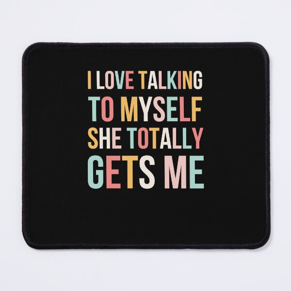 Item preview, I Love Talking To Myself She Totally Gets Me designed and sold by snowry.
