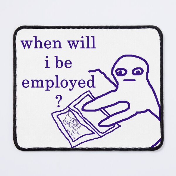 Item preview, when will i be employed? designed and sold by yugiohcerealbox.