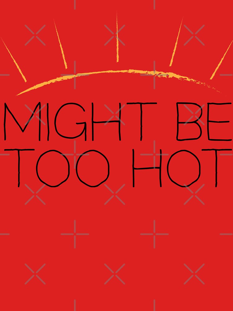 Might Be Too Hot by everyplate