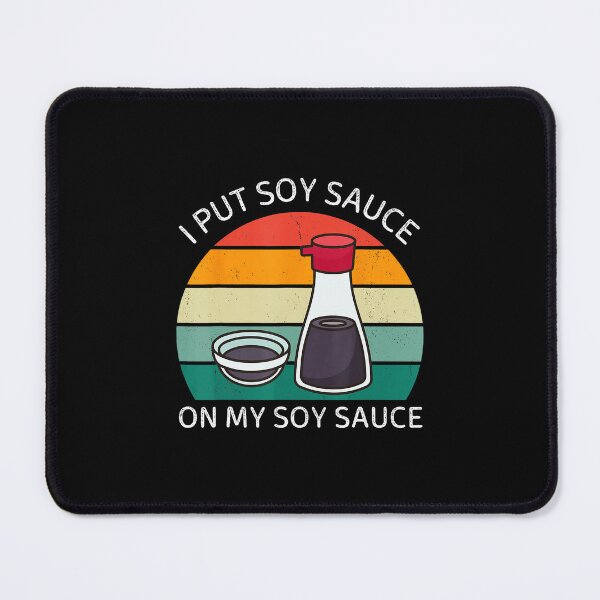 Item preview, I Put Soy Sauce On My Soy Sauce Funny Food designed and sold by titanlevi.