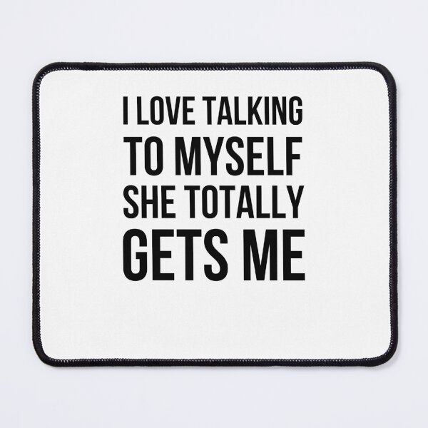Item preview, I Love Talking To Myself She Totally Gets Me designed and sold by snowry.