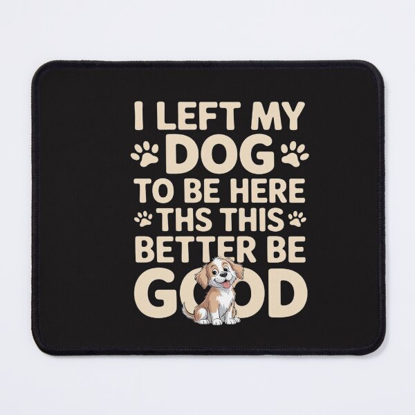 Item preview, I Left My Dog To Be Here This Better Be Good  designed and sold by Soleaani.