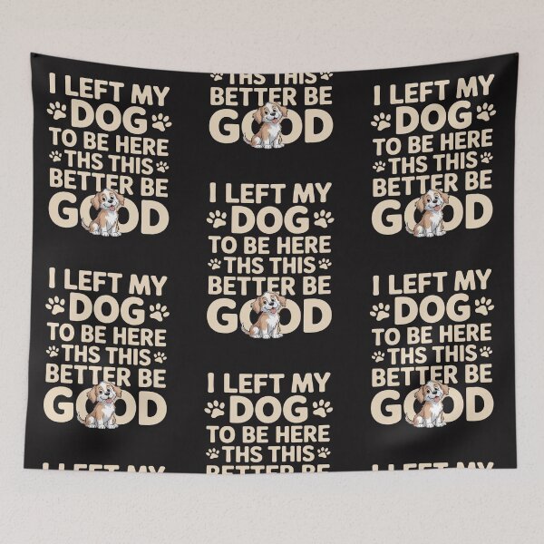 Item preview, I Left My Dog To Be Here This Better Be Good  designed and sold by Soleaani.