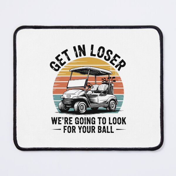 Item preview, Get in Loser We're Going To Look For Your Ball Golf designed and sold by wansilastomi.