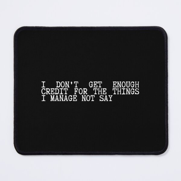 Item preview, I Don't Get Enough Credit For The Things I Manage Not Say Sarcastic designed and sold by SWETA HALDER.