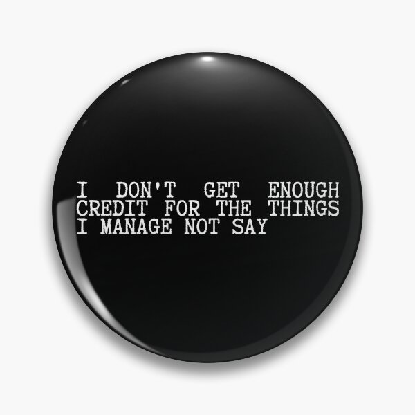 Item preview, I Don't Get Enough Credit For The Things I Manage Not Say Sarcastic designed and sold by SWETA HALDER.