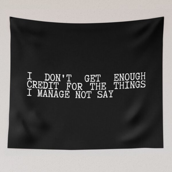 Item preview, I Don't Get Enough Credit For The Things I Manage Not Say Sarcastic designed and sold by SWETA HALDER.