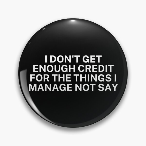 Item preview, I Don't Get Enough Credit For The Things I Manage Not Say Sarcastic designed and sold by SWETA HALDER.