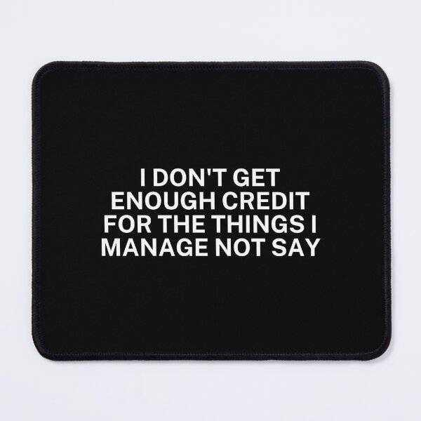 Item preview, I Don't Get Enough Credit For The Things I Manage Not Say Sarcastic designed and sold by SWETA HALDER.