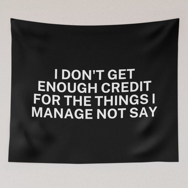 Item preview, I Don't Get Enough Credit For The Things I Manage Not Say Sarcastic designed and sold by SWETA HALDER.