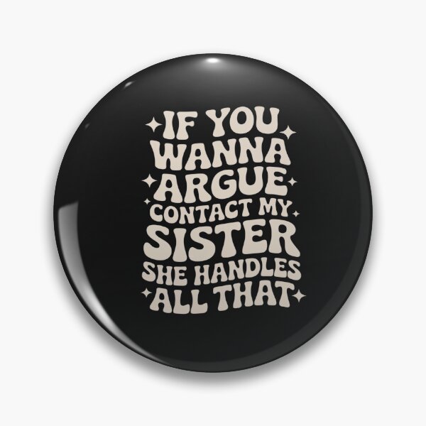 Item preview, If You Wanna Argue Contact My Sister She Handles All That  designed and sold by AvenStudioCo.