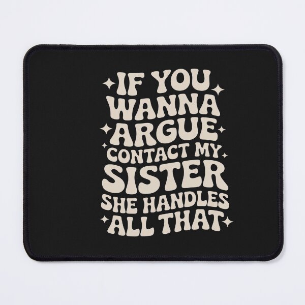 Item preview, If You Wanna Argue Contact My Sister She Handles All That designed and sold by AvenStudioCo.